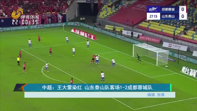 中超：王大雷染红 山东泰山队客场1-2成都蓉城队
